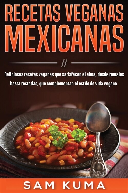 Recetas Veganas Mexicanas: Deliciosas recetas veganas que satisfacen el alma, desde tamales hasta tostadas, que complementan el estilo de vida vegano. (Hardcover)