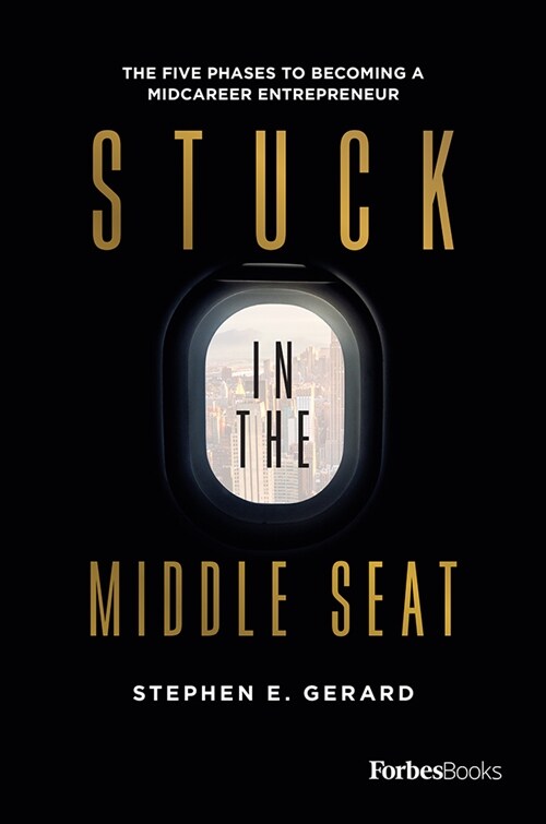 Stuck in the Middle Seat: The Five Phases to Becoming a Midcareer Entrepreneur (Hardcover)