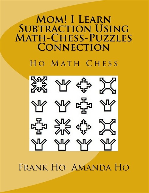 Mom! I Learn Subtraction Using Math-Chess-Puzzles Connection: Ho Math Chess Tutor Centre (Paperback)