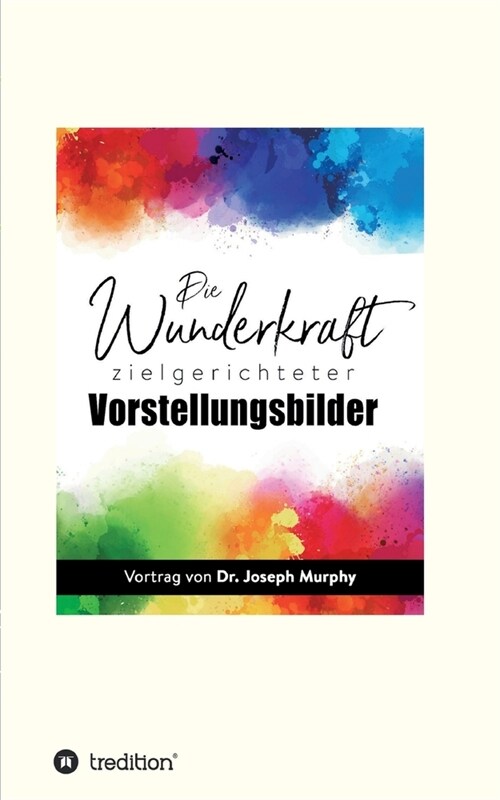 Die Wunderkraft zielgerichteter Vorstellungsbilder: Vortrag von Dr. Joseph Murphy (Paperback)