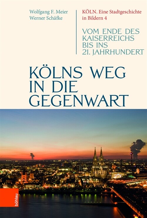 Kolns Weg in Die Gegenwart: Vom Ende Des Kaiserreichs Bis Ins 21. Jahrhundert (Hardcover, 1. Auflage)