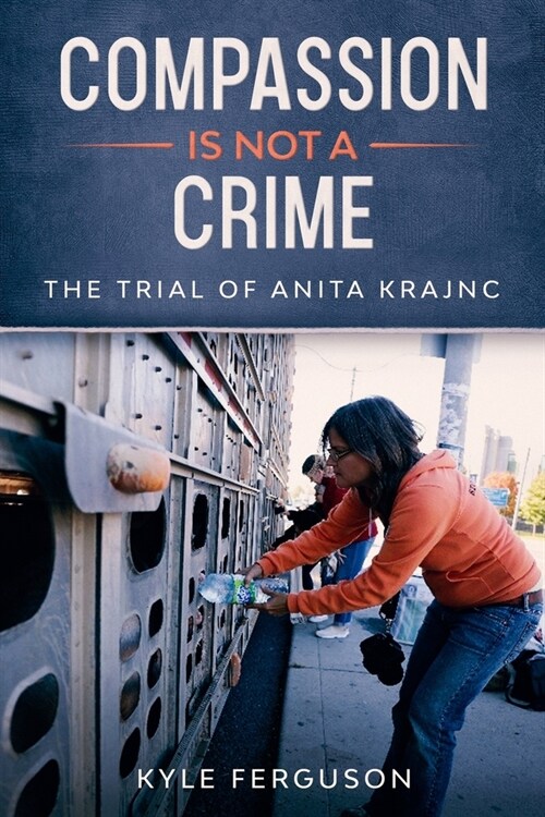 Compassion Is Not a Crime: The Anita Krajnc Trial (Paperback)