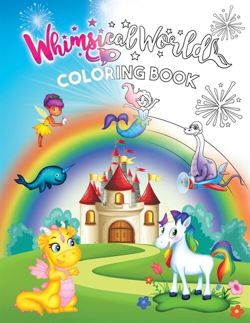 Whimsical World Coloring Book: Unicorns, Dinosaurs, Mermaids, Dragons, Fairies, Spaceships, and More! (Paperback)