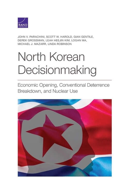 North Korean Decisionmaking: Economic Opening, Conventional Deterrence Breakdown, and Nuclear Use (Paperback)