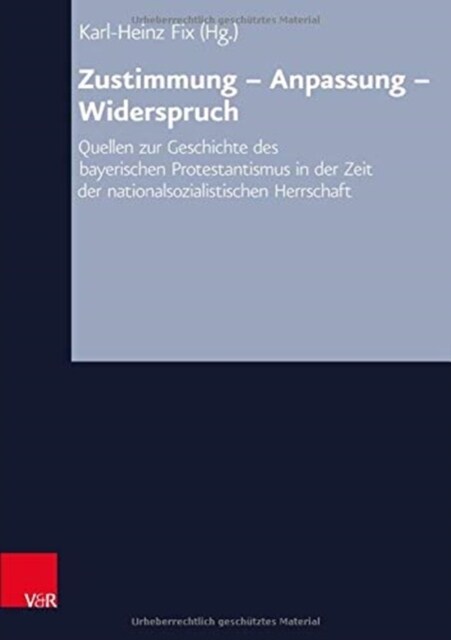 Zustimmung - Anpassung - Widerspruch: Quellen Zur Geschichte Des Bayerischen Protestantismusin Der Zeit Der Nationalsozialistischen Herrschaft (Hardcover, 1. Auflage)
