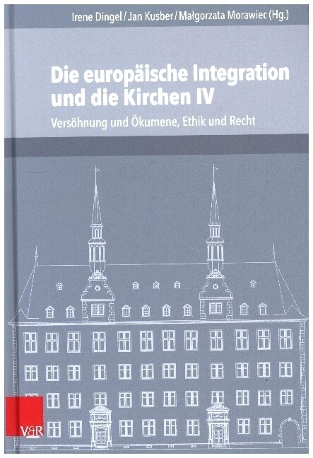 Die Europaische Integration Und Die Kirchen IV: Versohnung Und Okumene, Ethik Und Recht (Hardcover, 1. Auflage 2020)