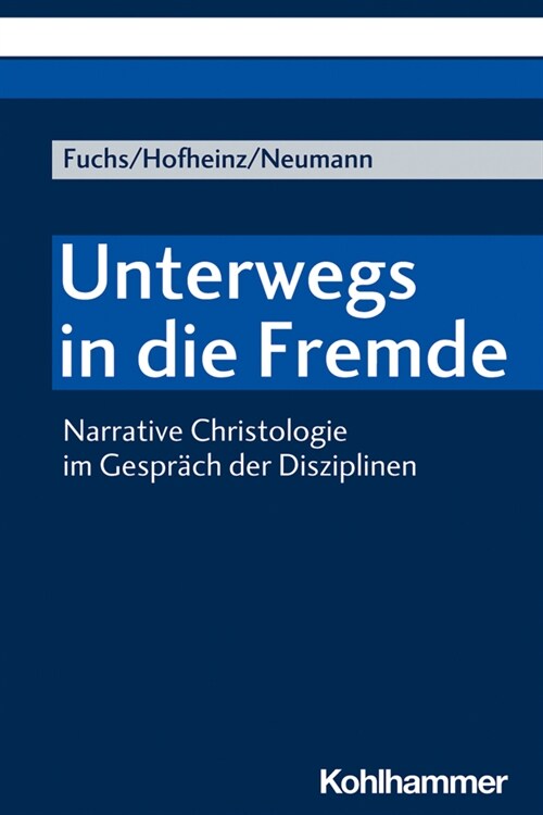 Unterwegs in Die Fremde: Narrative Christologie Im Gesprach Der Disziplinen (Paperback)