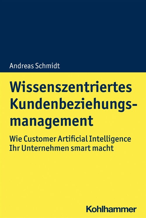 Wissenszentriertes Kundenbeziehungsmanagement: Wie Customer Artificial Intelligence Ihr Unternehmen Smart Macht (Paperback)