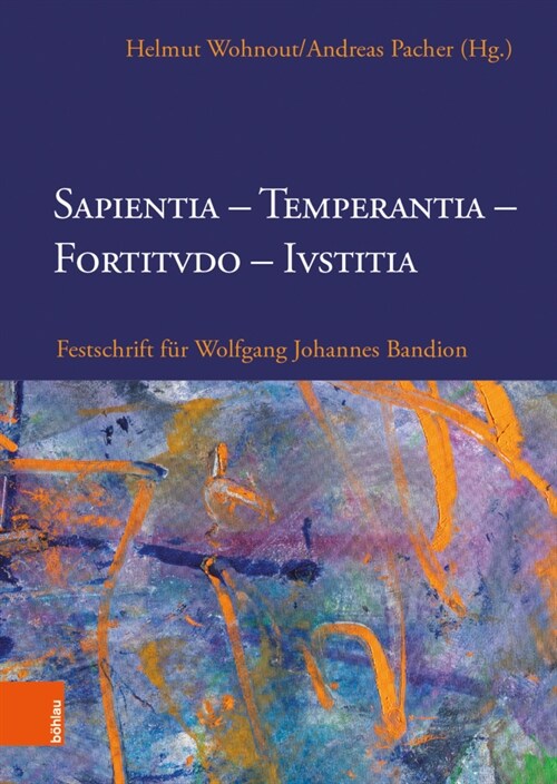Sapientia, Temperantia, Fortitvdo, Ivstitia: Festschrift Fur Wolfgang Johannes Bandion (Hardcover, 1. Auflage)