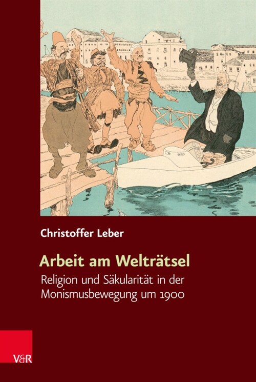 Arbeit Am Weltratsel: Religion Und Sakularitat in Der Monismusbewegung Um 1900 (Hardcover, 1. Auflage 2020)