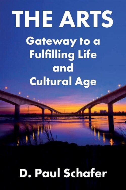 The Arts: Gateway to a Fulfilling Life and Cultural Age (Paperback)
