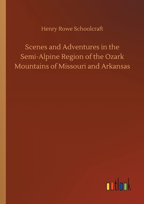 Scenes and Adventures in the Semi-Alpine Region of the Ozark Mountains of Missouri and Arkansas (Paperback)