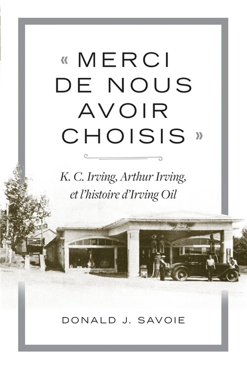 ?Merci de Nous Avoir Choisis ? K.C. Irving, Arthur Irving Et lHistoire dIrving Oil (Paperback)