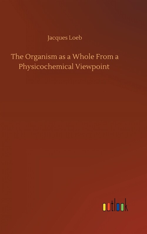 The Organism as a Whole From a Physicochemical Viewpoint (Hardcover)