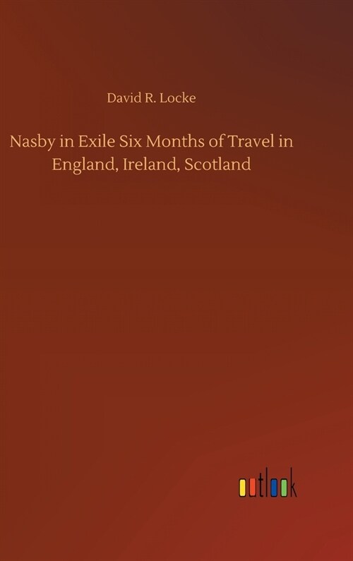 Nasby in Exile Six Months of Travel in England, Ireland, Scotland (Hardcover)