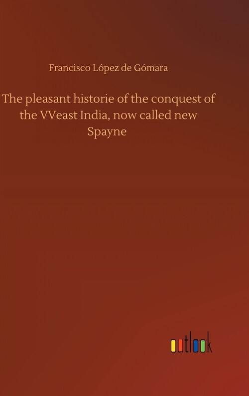 The pleasant historie of the conquest of the VVeast India, now called new Spayne (Hardcover)