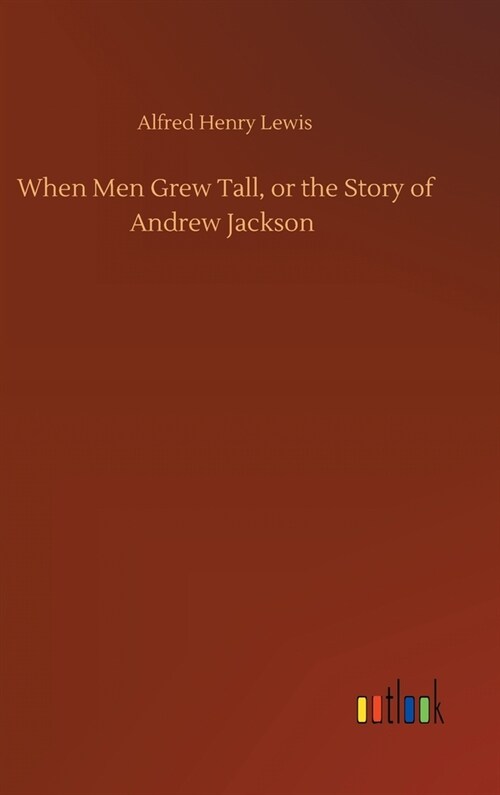 When Men Grew Tall, or the Story of Andrew Jackson (Hardcover)