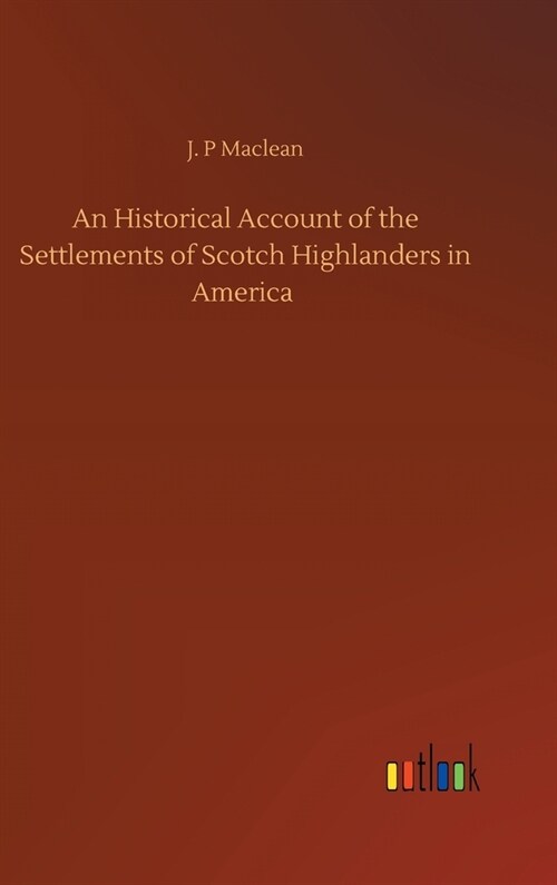 An Historical Account of the Settlements of Scotch Highlanders in America (Hardcover)