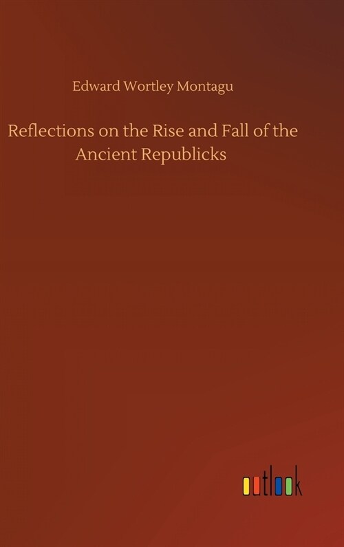 Reflections on the Rise and Fall of the Ancient Republicks (Hardcover)