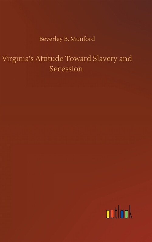 Virginias Attitude Toward Slavery and Secession (Hardcover)