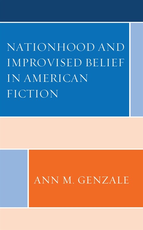 Nationhood and Improvised Belief in American Fiction (Hardcover)