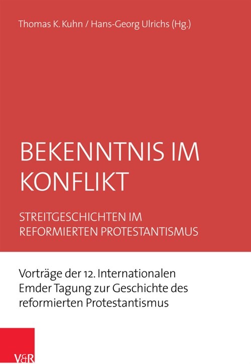 Bekenntnis Im Konflikt: Streitgeschichten Im Reformierten Protestantismus. Vortrage Der 12. Internationalen Emder Tagung Zur Geschichte Des Re (Paperback, 1. Auflage)