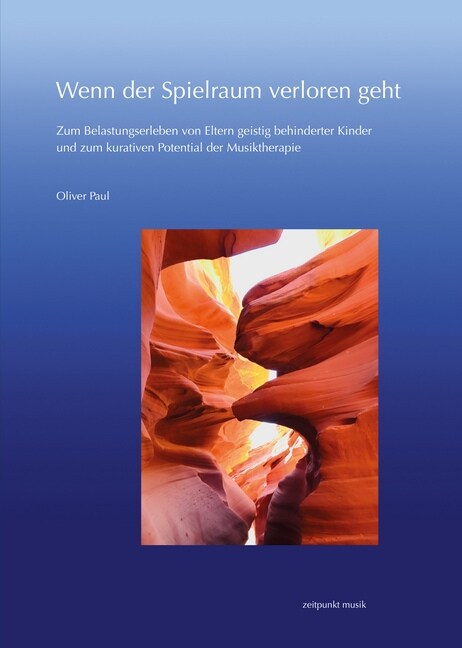 Wenn Der Spielraum Verloren Geht: Zum Belastungserleben Von Eltern Geistig Behinderter Kinder Und Zum Kurativen Potential Der Musiktherapie (Paperback)