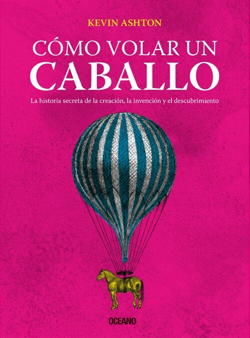 C?o Volar Un Caballo: La Historia Secreta de la Creaci?, La Invenci? Y El Descubrimiento (Paperback)