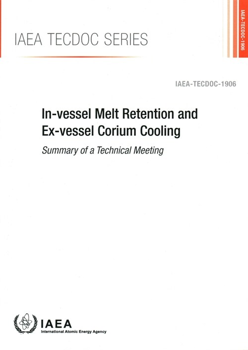 In-Vessel Melt Retention and Ex-Vessel Corium Cooling: IAEA Tecdoc No. 1906 (Paperback)