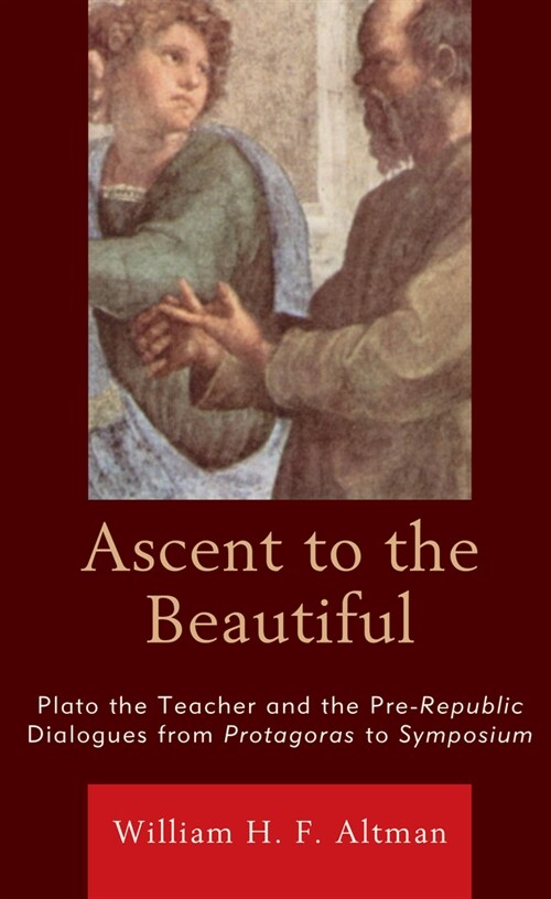 Ascent to the Beautiful: Plato the Teacher and the Pre-Republic Dialogues from Protagoras to Symposium (Hardcover)