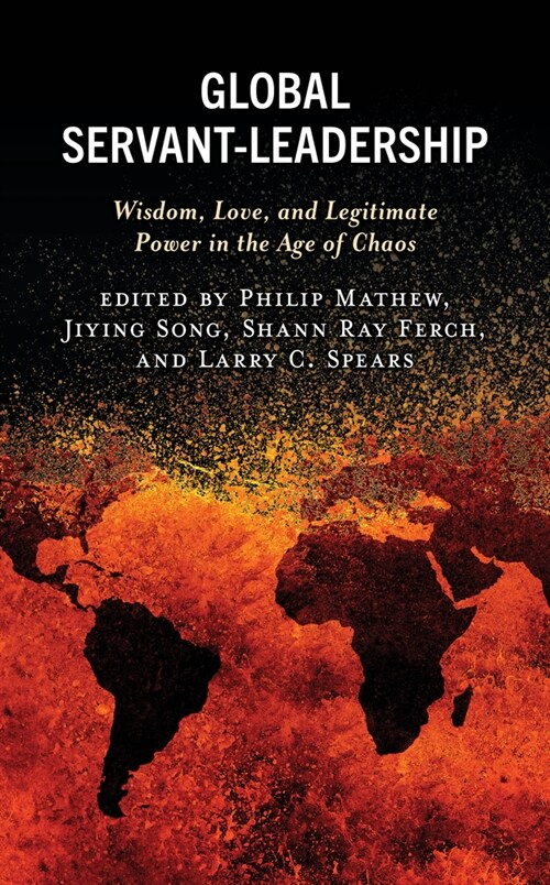 Global Servant-Leadership: Wisdom, Love, and Legitimate Power in the Age of Chaos (Hardcover)