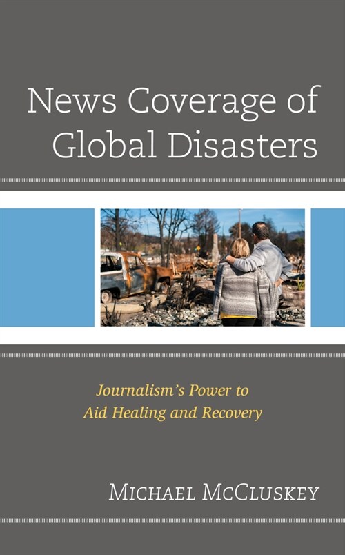 News Coverage of Global Disasters: Journalisms Power to Aid Healing and Recovery (Hardcover)
