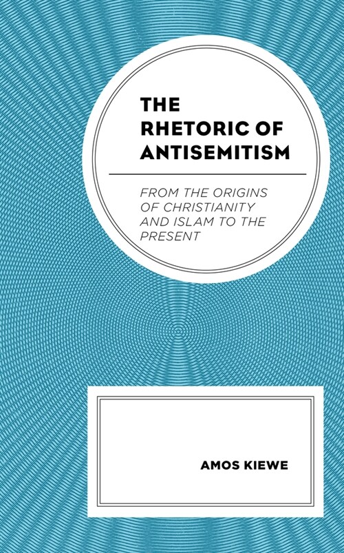 The Rhetoric of Antisemitism: From the Origins of Christianity and Islam to the Present (Hardcover)