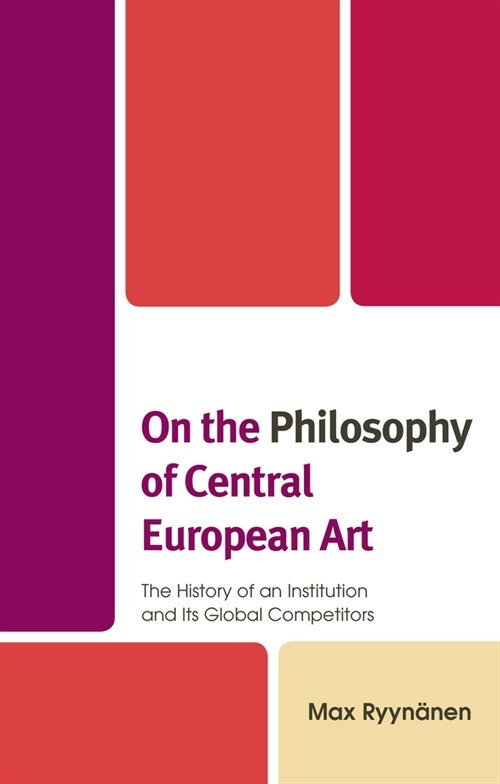 On the Philosophy of Central European Art: The History of an Institution and Its Global Competitors (Hardcover)