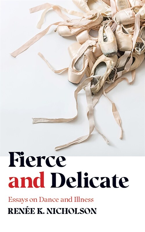 Fierce and Delicate: Essays on Dance and Illness (Paperback)