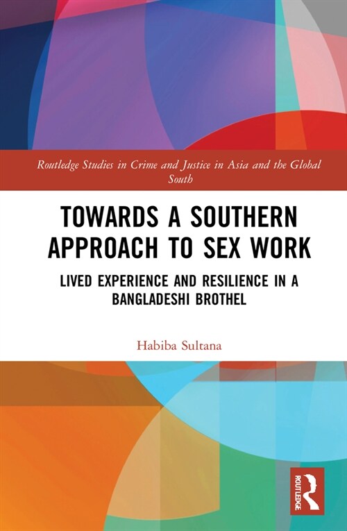 Towards a Southern Approach to Sex Work : Lived Experience and Resilience in a Bangladeshi Brothel (Hardcover)