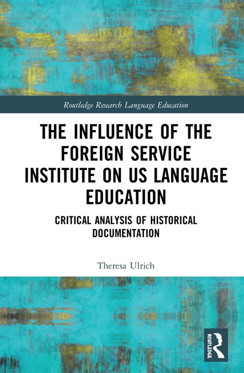 The Influence of the Foreign Service Institute on US Language Education : Critical Analysis of Historical Documentation (Hardcover)