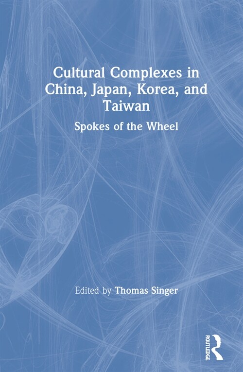 Cultural Complexes in China, Japan, Korea, and Taiwan : Spokes of the Wheel (Hardcover)