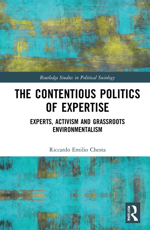 The Contentious Politics of Expertise : Experts, Activism and Grassroots Environmentalism (Hardcover)