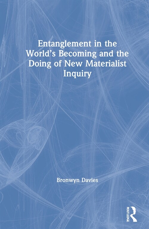 Entanglement in the World’s Becoming and the Doing of New Materialist Inquiry (Hardcover)