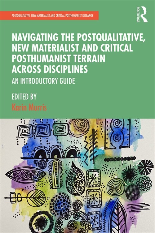Navigating the Postqualitative, New Materialist and Critical Posthumanist Terrain Across Disciplines : An Introductory Guide (Paperback)