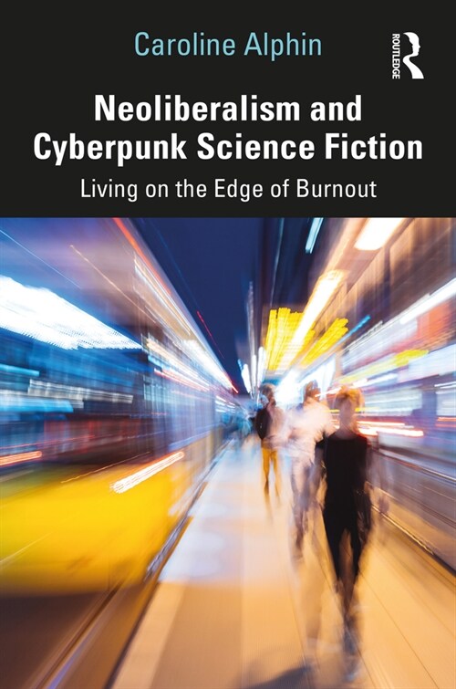 Neoliberalism and Cyberpunk Science Fiction : Living on the Edge of Burnout (Hardcover)