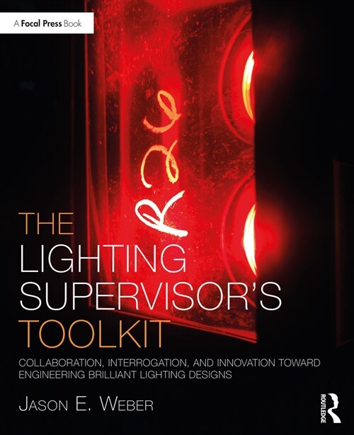 The Lighting Supervisors Toolkit : Collaboration, Interrogation, and Innovation toward Engineering Brilliant Lighting Designs (Paperback)