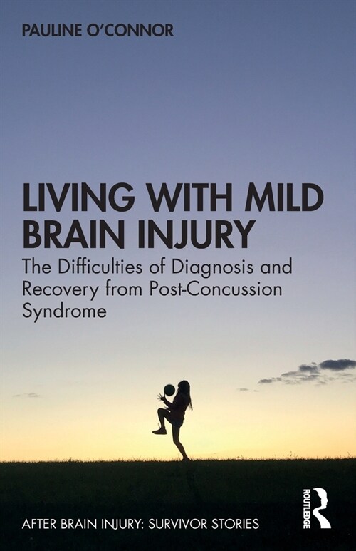 Living with Mild Brain Injury : The Difficulties of Diagnosis and Recovery from Post-Concussion Syndrome (Paperback)