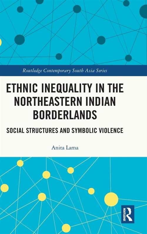 Ethnic Inequality in the Northeastern Indian Borderlands : Social Structures and Symbolic Violence (Hardcover)