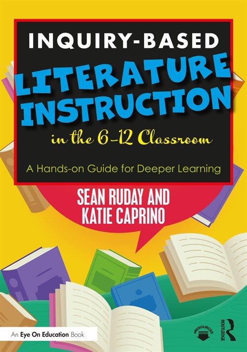 Inquiry-Based Literature Instruction in the 6–12 Classroom : A Hands-on Guide for Deeper Learning (Paperback)