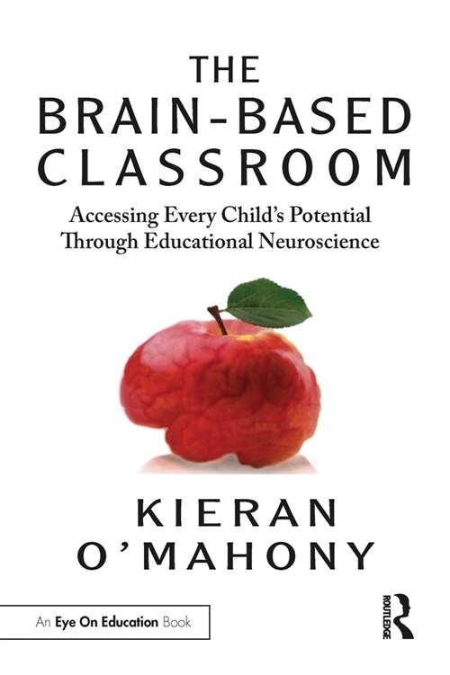 The Brain-Based Classroom : Accessing Every Child’s Potential Through Educational Neuroscience (Paperback)