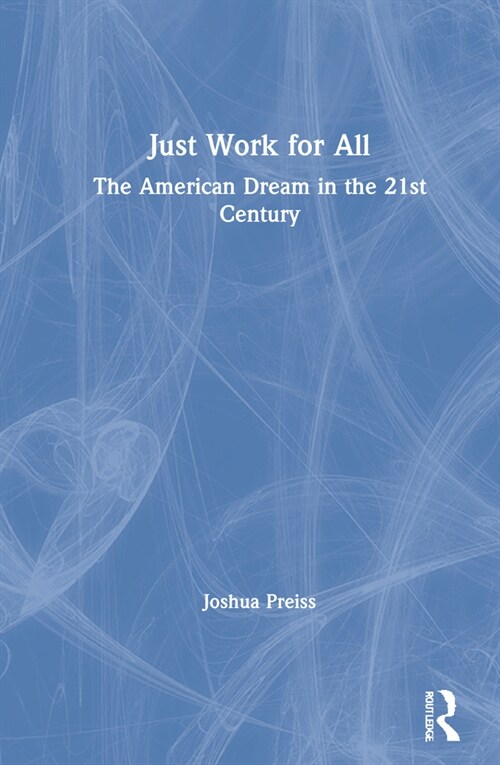 Just Work for All : The American Dream in the 21st Century (Hardcover)