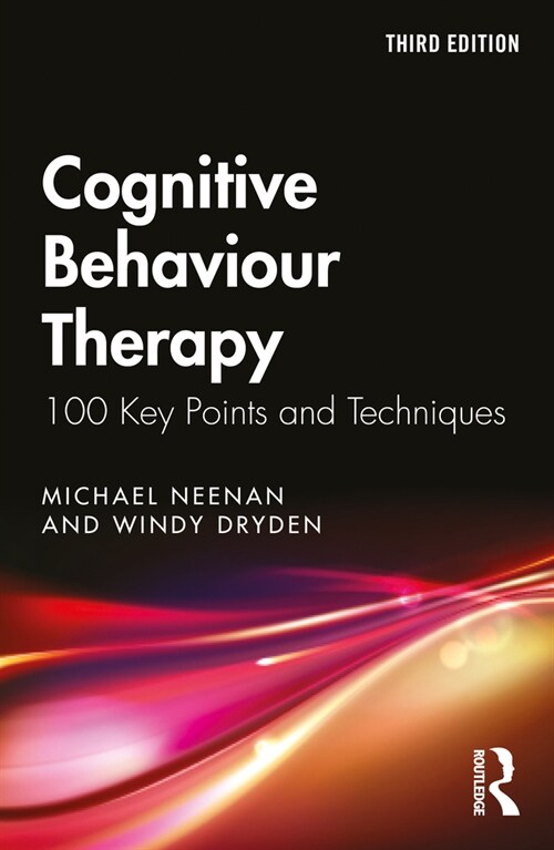 Cognitive Behaviour Therapy : 100 Key Points and Techniques (Paperback, 3 ed)