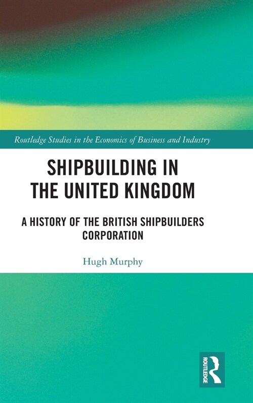Shipbuilding in the United Kingdom : A History of the British Shipbuilders Corporation (Hardcover)